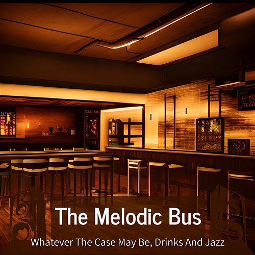 Whatever the Case May Be, Drinks and Jazz The Melodic Bus