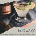 Whatever the Case May Be, Drinks and Jazz Eco Jazz