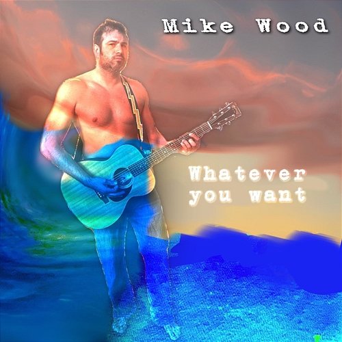 Whatever You Want Mike Wood