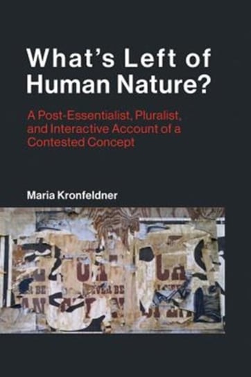 Whats Left of Human Nature?: A Post-Essentialist, Pluralist, and Interactive Account of a Contested Opracowanie zbiorowe