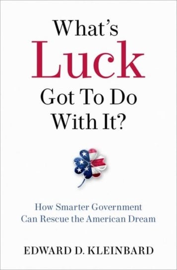 Whats Luck Got to Do with It?. How Smarter Government Can Rescue the American Dream Opracowanie zbiorowe