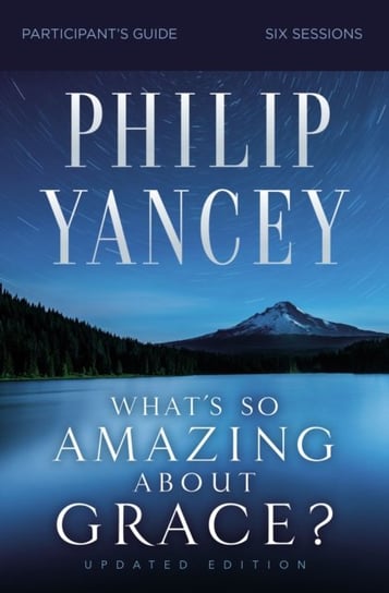 Whats So Amazing About Grace? Participants Guide, Updated Edition Yancey Philip