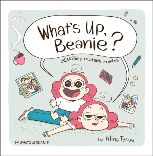 Whats Up, Beanie?: Acutely Relatable Comics Tysoe Alina Tysoe