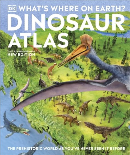 Whats Where on Earth? Dinosaur Atlas: The Prehistoric World as Youve Never Seen it Before Opracowanie zbiorowe