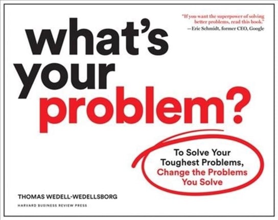 Whats Your Problem?: To Solve Your Toughest Problems, Change the Problems You Solve Wedell-Wedellsborg Thomas