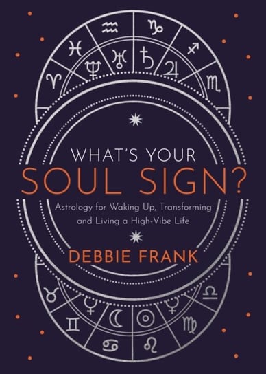 Whats Your Soul Sign?: Astrology for Waking Up, Transforming and Living a High-Vibe Life Frank Debbie