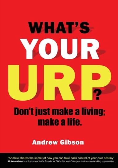 Whats Your Urp?: Dont Just Make A Living; Make A Life Andrew Gibson