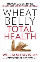 Wheat Belly Total Health: The Ultimate Grain-Free Health and Weight-Loss Life Plan Davis William