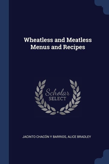 Wheatless and Meatless Menus and Recipes Barrios Jacinto Chacón Y