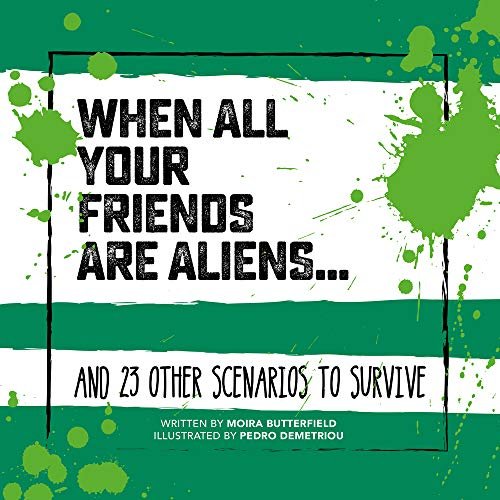 When All Your Friends Are Aliens. And 23 Other Scenarios to Survive Butterfield Moira