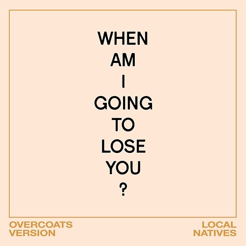 When Am I Gonna Lose You Local Natives, Overcoats