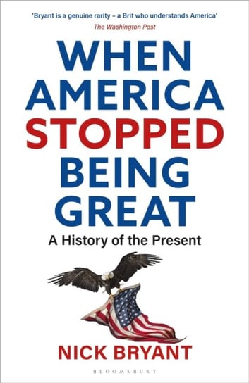 When America Stopped Being Great: A History of the Present Nick Bryant