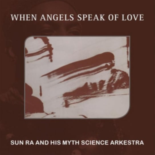 When Angels Speak Of Love Sun Ra and His Myth Science Arkestra
