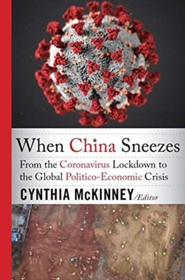 When China Sneezes: From the Coronavirus Lockdown to the Global Politico-Economic Crisis Opracowanie zbiorowe