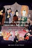 When Christians First Met Muslims Penn Michael Philip