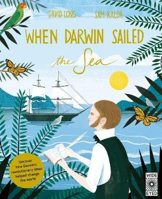 When Darwin Sailed the Sea: Uncover how Darwin's revolutionary ideas helped change the world Long David