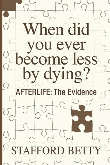 When Did You Ever Become Less By Dying? AFTERLIFE Betty Stafford