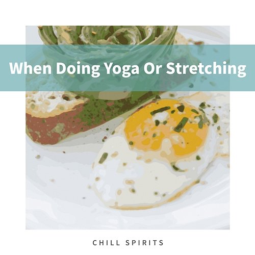 When Doing Yoga or Stretching Chill Spirits