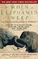 When Elephants Weep: The Emotional Lives of Animals Masson Jeffrey Moussaieff