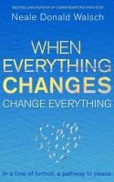 When Everything Changes, Change Everything Walsch Neale Donald