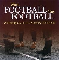 When Football Was Football: A Nostalgic Look at a Century of Football Havers Richard