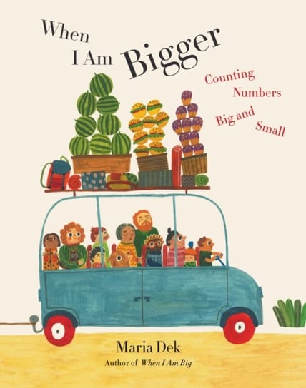 When I Am Bigger: Counting Numbers Big and Small Dek Maria