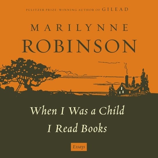 When I Was a Child: A "When I Was a Child I Read Books" Essay Robinson Marilynne