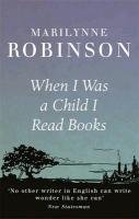 When I Was A Child I Read Books Robinson Marilynne