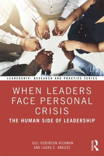 When Leaders Face Personal Crisis: The Human Side of Leadership Gill Robinson Hickman, Laura E. Knouse