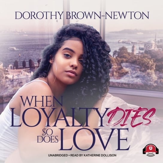 When Loyalty Dies, So Does Love Brown-Newton Dorothy