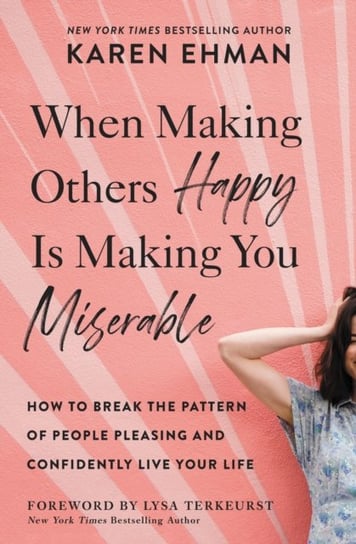 When Making Others Happy Is Making You Miserable: How to Break the Pattern of People Pleasing and Co Ehman Karen