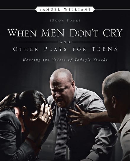 When Men Don't Cry and Other Plays for Teens Williams Samuel