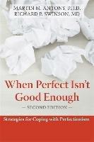 When Perfect Isn't Good Enough: Strategies for Coping with Perfectionism Antony Martin M., Swinson Richard P.