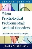 When Psychological Problems Mask Medical Disorders, Second Edition Morrison James