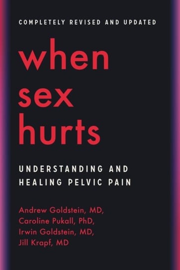 When Sex Hurts: Understanding and Healing Pelvic Pain Andrew Goldstein
