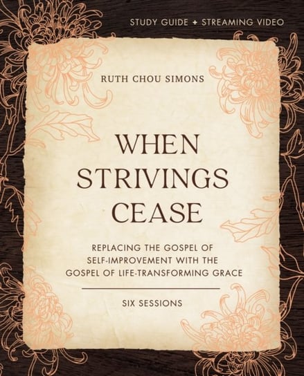 When Strivings Cease Study Guide plus Streaming Video: Replacing the Gospel of Self-Improvement with Ruth Chou Simons