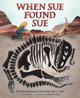 When Sue Found Sue: Sue Hendrickson Discovers Her T. Rex Buzzeo Toni