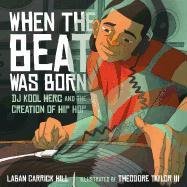 When the Beat Was Born: DJ Kool Herc and the Creation of Hip Hop Hill Laban Carrick