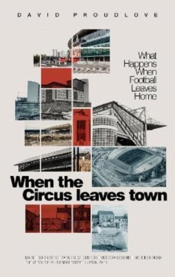 When the Circus Leaves Town: What Happens When Football Leaves Home David Proudlove