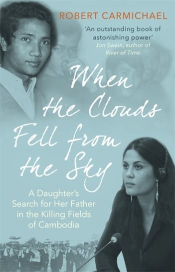 When the Clouds Fell from the Sky: A Daughters Search for Her Father in the Killing Fields of Cambod Robert Carmichael