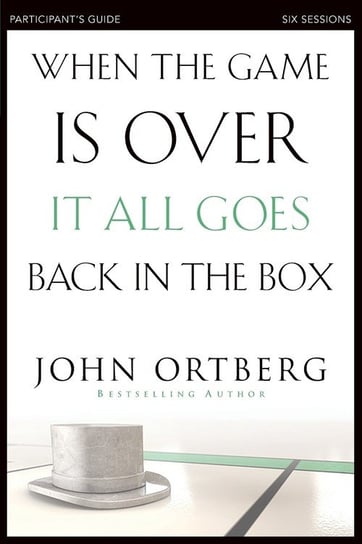 When the Game Is Over, It All Goes Back in the Box Participant's Guide Ortberg John