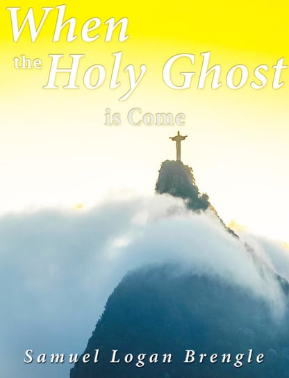 When the Holy Ghost Is Come Samuel Logan Brengle