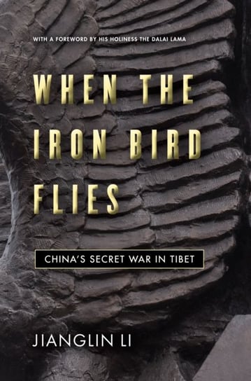 When the Iron Bird Flies: Chinas Secret War in Tibet Jianglin Li
