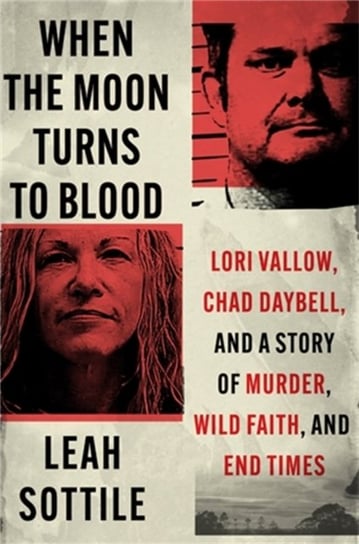 When the Moon Turns to Blood: Lori Vallow, Chad Daybell, and a Story of Murder, Wild Faith, and End Times Little, Brown & Company