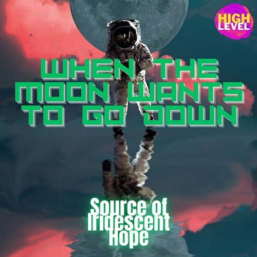 When the Moon Wants To Go Down Source of Iridescent Hope