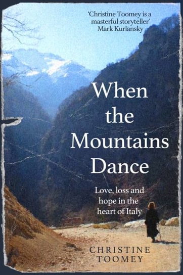 When the Mountains Dance: Love, loss and hope in the heart of Italy Christine Toomey