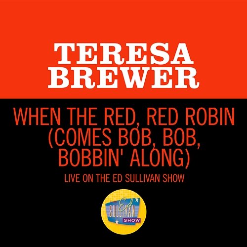 When The Red, Red Robin (Comes Bob, Bob, Bobbin' Along) Teresa Brewer
