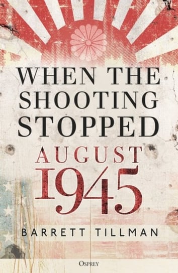 When the Shooting Stopped: August 1945 Tillman Barrett