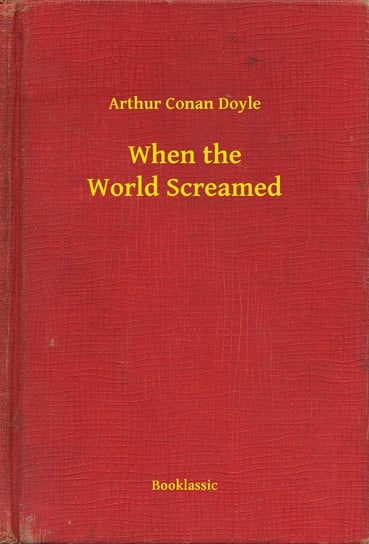 When the World Screamed Doyle Arthur Conan