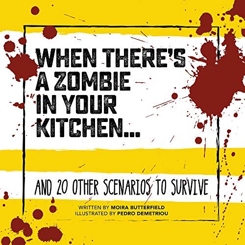 When Theres a Zombie in Your Kitchen. And 20 Other Scenarios to Survive Butterfield Moira